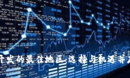 区块链开发的最佳地区:选择与机遇并存的未来