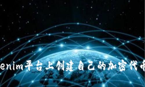 如何在Tokenim平台上创建自己的加密代币：全面指南