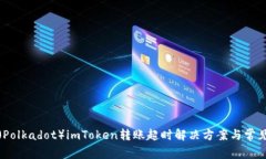 波卡（Polkadot）imToken转账超时解决方案与常见问