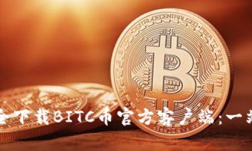 如何安全下载BITC币官方客户端：一站式指南