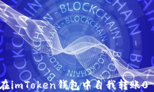 如何在imToken钱包中自我转账0 ETH?