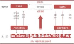 如何解决imToken钱包无法显示ATOM资产的问题？
