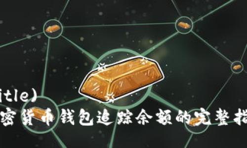 (Title)
加密货币钱包追踪余额的完整指南
