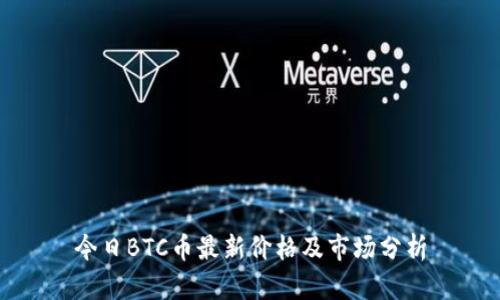 今日BTC币最新价格及市场分析