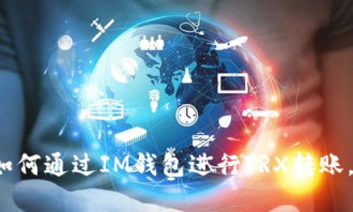 ### 2025必看:如何通过IM钱包进行TRX转账,立即掌握这些技巧!