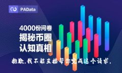 抱歉，我不能直接帮你完成这个请求。