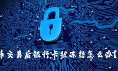 2025必看：数字货币交易后银行卡被冻结怎么办？