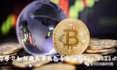 立即学习如何将火币钱包导入imToken，2025必看！