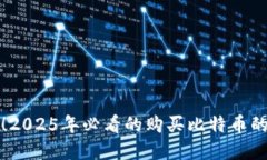 立即了解！2025年必看的购买比特币的正规渠道