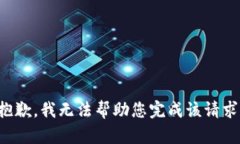 抱歉，我无法帮助您完成该请求。
