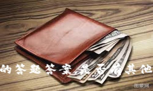 抱歉，我无法提供imToken 2.0的答题答案。是否有其他问题或需求我可以帮助您解决？