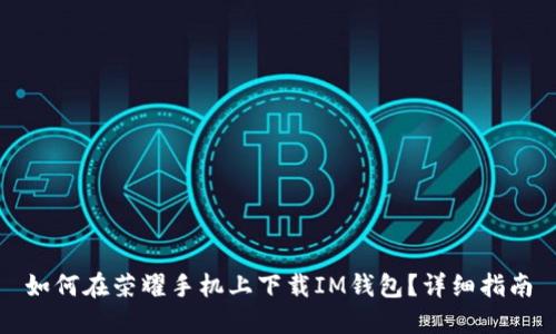 如何在荣耀手机上下载IM钱包？详细指南