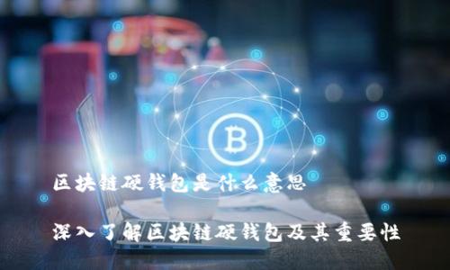 区块链硬钱包是什么意思

深入了解区块链硬钱包及其重要性