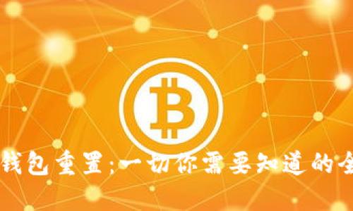 区块链钱包重置：一切你需要知道的全面指南