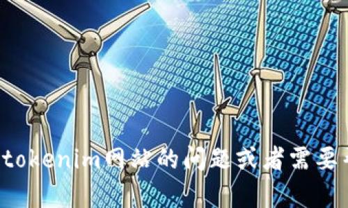 抱歉，我无法访问或查询任何特定网站的信息。如果你有关于tokenim网站的问题或者需要帮忙的地方，请告诉我，我将尽力提供相关的背景信息和建议。
