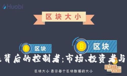 虚拟币涨跌背后的控制者：市场、投资者与技术的交织