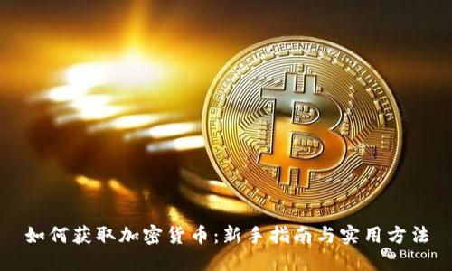 如何获取加密货币：新手指南与实用方法