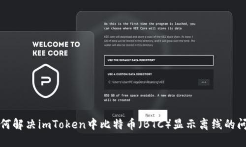 如何解决imToken中比特币（BTC）显示离线的问题
