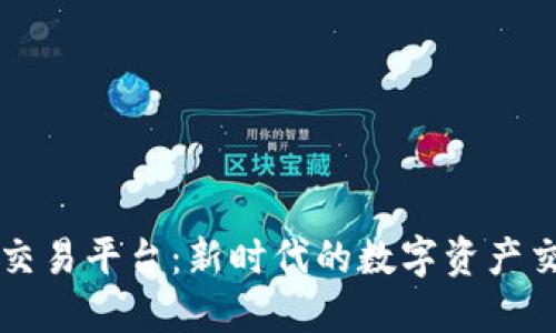 区块链官方交易平台：新时代的数字资产交易解决方案