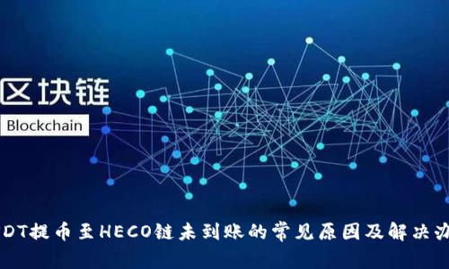 USDT提币至HECO链未到账的常见原因及解决办法