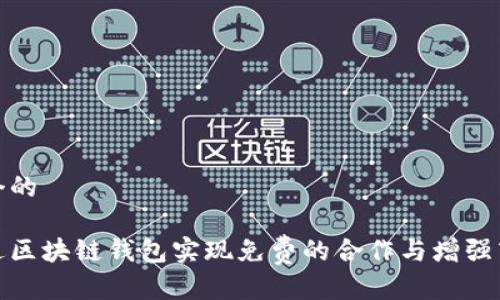 思考一个的

如何通过区块链钱包实现免费的合作与增强商业价值
