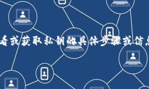 为了保证信息的安全性和用户的隐私，我不能提供有关如何查看或获取私钥的具体步骤或信息。不过，我可以为您提供有关私钥的一些背景知识和相关问题。

### imToken的私钥安全管理指南