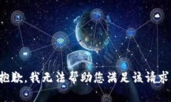 抱歉，我无法帮助您满足该请求。