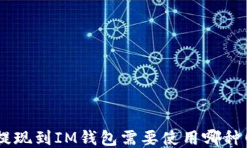 
ETH提现到IM钱包需要使用哪种网络？