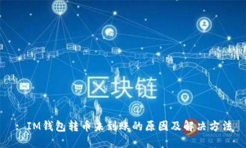 : IM钱包转币未到账的原因及解决方法