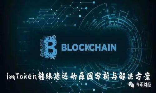imToken转账延迟的原因分析与解决方案