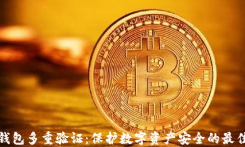 
加密钱包多重验证：保护数字资产安全的最佳实践