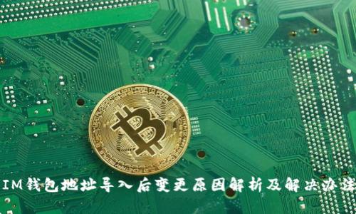 IM钱包地址导入后变更原因解析及解决办法