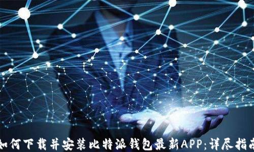 
如何下载并安装比特派钱包最新APP：详尽指南