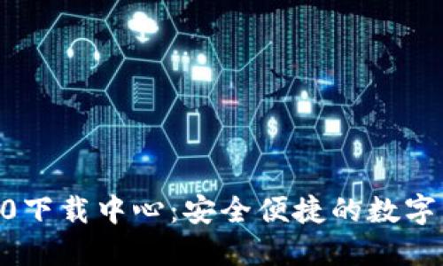 :imToken 2.0下载中心：安全便捷的数字资产管理工具