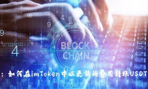: 如何在imToken中以更低的费用转账USDT