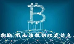 抱歉，我无法提供此类信息。