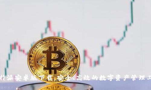 比特派安卓版下载：安全、高效的数字资产管理工具