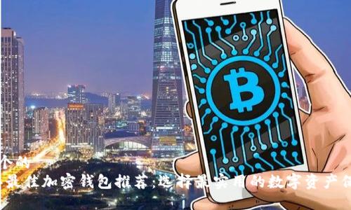 思考一个的  
2023年最佳加密钱包推荐：选择最实用的数字资产保护工具