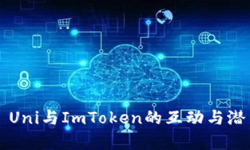 ### Uni与ImToken的互动与潜力分析