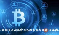 如何安全关闭加密钱包推荐应用程序：全面指南