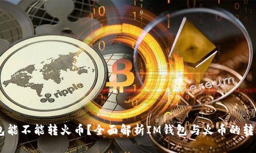IM钱包能不能转火币？全面解析IM钱包与火币的转账功能