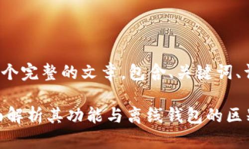 是否要我为您构建一个完整的文章，包含、关键词、详细介绍及相关问题？

### imToken：全面解析其功能与离线钱包的区别