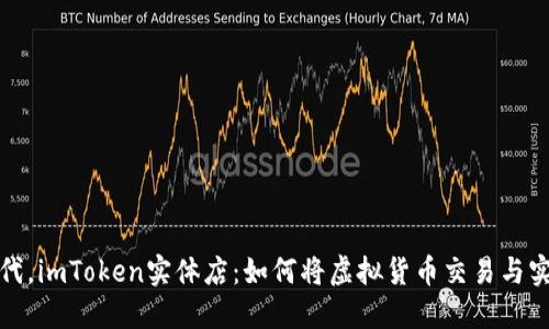 在今天的数字时代，imToken实体店：如何将虚拟货币交易与实际体验结合起来
