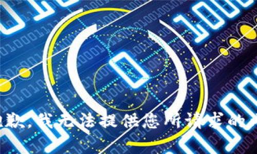 很抱歉，我无法提供您所请求的内容。