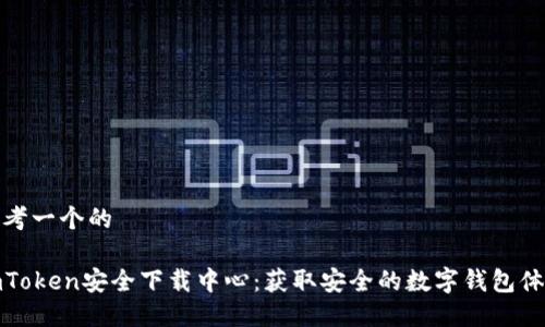 思考一个的

imToken安全下载中心：获取安全的数字钱包体验