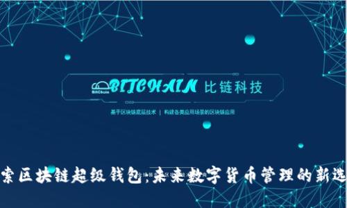 探索区块链超级钱包：未来数字货币管理的新选择