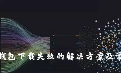 MetaMask钱包下载失败的解决方案及常见问题解析
