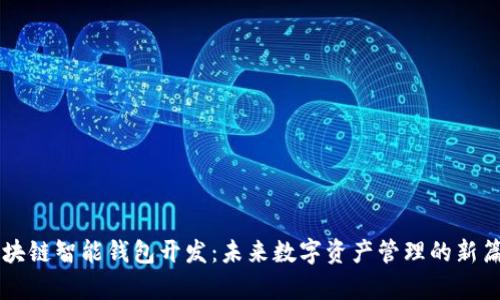 区块链智能钱包开发：未来数字资产管理的新篇章