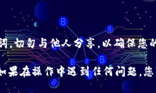要退出imToken，请按照以下步骤操作：

1. **打开imToken应用**：启动您的imToken应用。

2. **进入设置**：点击右下角的“我的”选项，进入个人账户页面，然后找到“设置”选项。

3. **退出账户**：在设置页面中，您会看到“退出”或“注销”选项。点击该选项，系统可能会要求您输入密码以确认退出。

4. **确认退出**：根据提示确认退出操作，您的账户将在确认后退出。

5. **安全提示**：建议您在退出后确保您已经妥善保存所有私钥和助记词，切勿与他人分享，以确保您的资产安全。

这个过程可能因imToken的不同版本而有所不同，但大致步骤是类似的。如果在操作中遇到任何问题，您可以查看imToken的官方网站或联系他们的客服支持获取进一步的帮助。