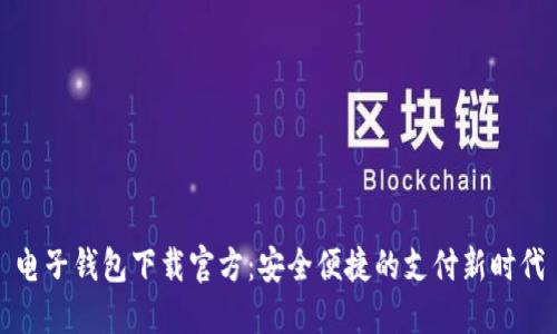 电子钱包下载官方：安全便捷的支付新时代